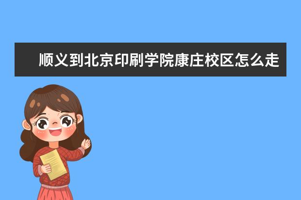 顺义到北京印刷学院康庄校区怎么走？