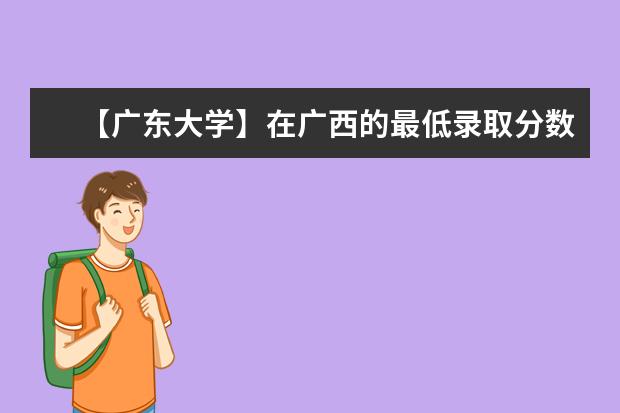 【广东大学】在广西的最低录取分数线是多少？