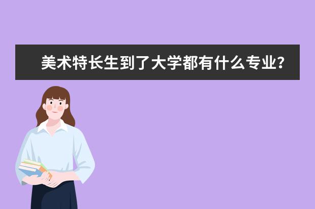 美术特长生到了大学都有什么专业？都有什么好大学？