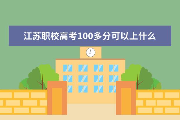 江苏职校高考100多分可以上什么学校