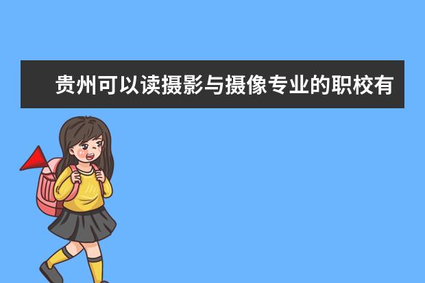 贵州可以读摄影与摄像专业的职校有哪些