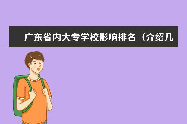 广东省内大专学校影响排名（介绍几个好的专科学校..）