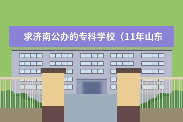 求济南公办的专科学校（11年山东国办专科院校报考代码）