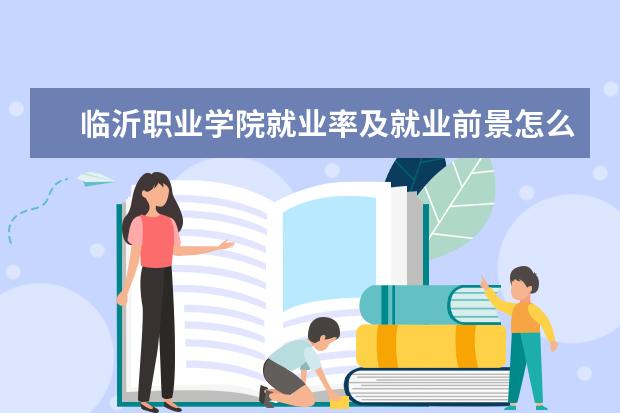 临沂职业学院就业率及就业前景怎么样