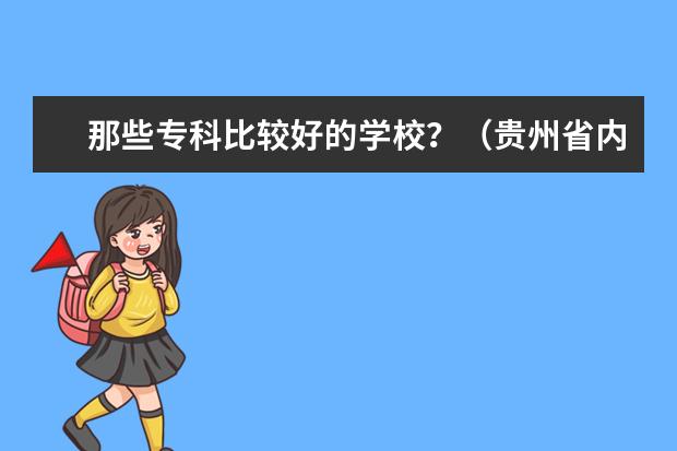 那些专科比较好的学校？（贵州省内）（贵州有那些中专学校?）