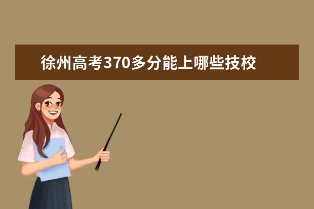 徐州高考370多分能上哪些技校