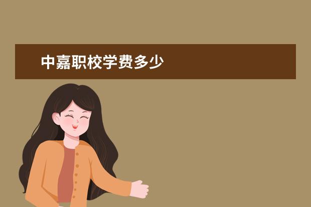 中嘉职校学费多少