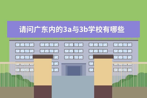 请问广东内的3a与3b学校有哪些呢？