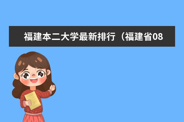 福建本二大学最新排行（福建省08年的高考生 请大家帮帮忙啊 福建最好的专科学校）