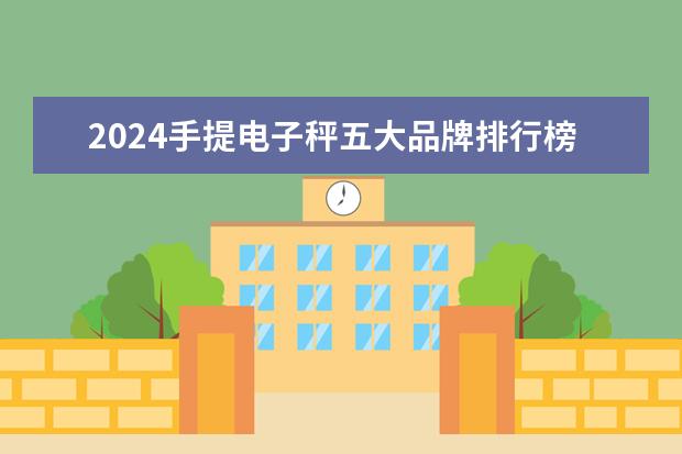 2024手提电子秤五大品牌排行榜：手提电子秤哪个品牌好？