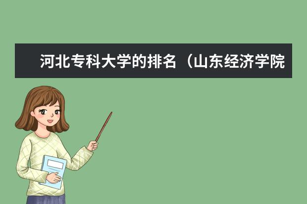河北专科大学的排名（山东经济学院是专科学院还是本科学院）