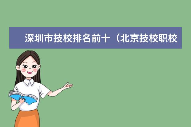 深圳市技校排名前十（北京技校职校排名前十）