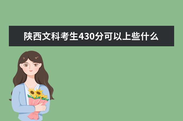 陕西文科考生430分可以上些什么3本院校？有什么考专业？