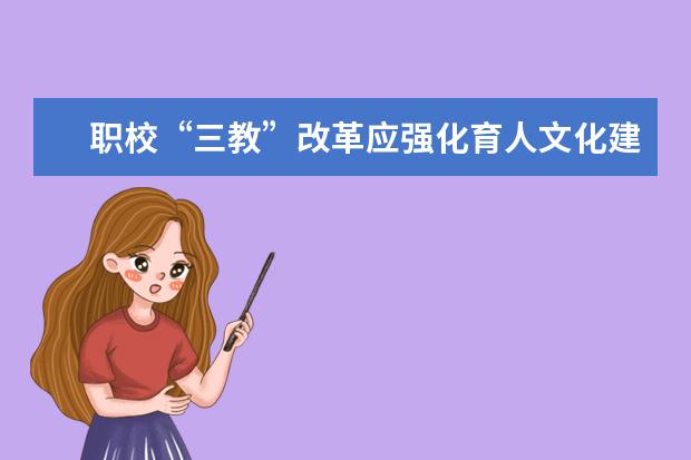 职校“三教”改革应强化育人文化建设，育人文化如何建设才顺应社会发展？