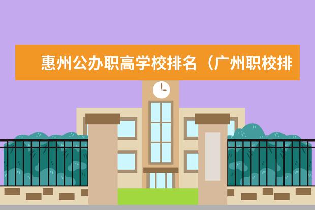 惠州公办职高学校排名（广州职校排名前十）