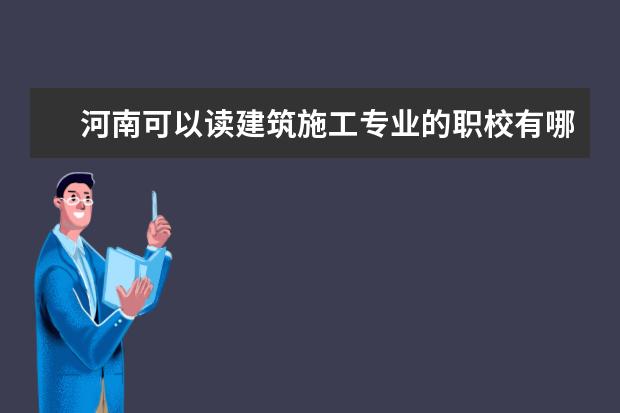 河南可以读建筑施工专业的职校有哪些