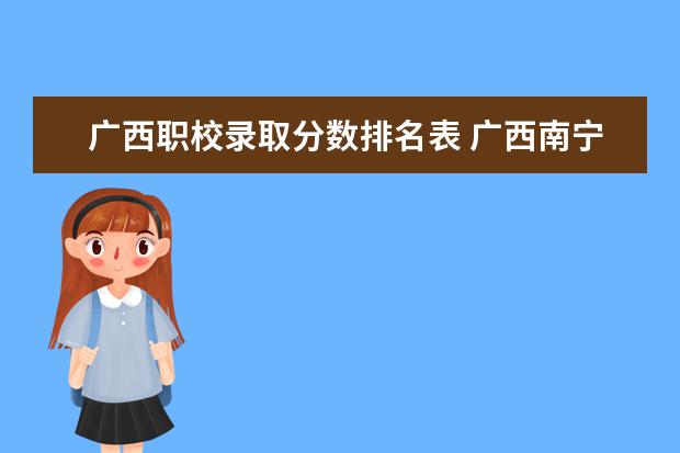 广西职校录取分数排名表 广西南宁职校排名前十名学校