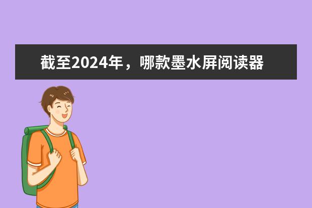 截至2024年，哪款墨水屏阅读器值得购买？文石、汉王、掌阅和华为，哪个品牌的产品更好用一些？