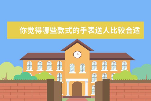 你觉得哪些款式的手表送人比较合适？