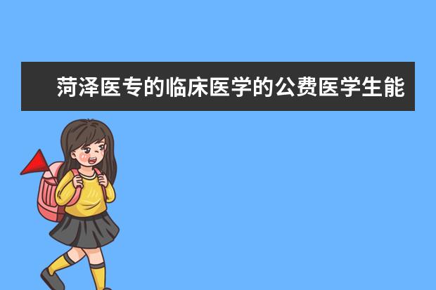 菏泽医专的临床医学的公费医学生能参加专升本考试吗？