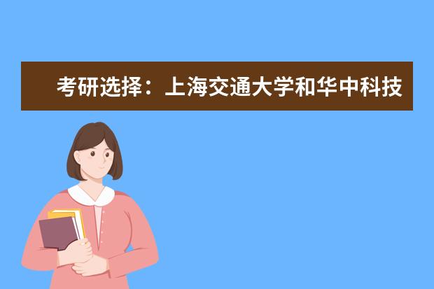 考研选择：上海交通大学和华中科技大学的机械专业那个更好呢？