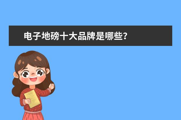 电子地磅十大品牌是哪些？