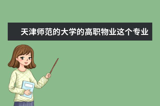 天津师范的大学的高职物业这个专业怎么样？