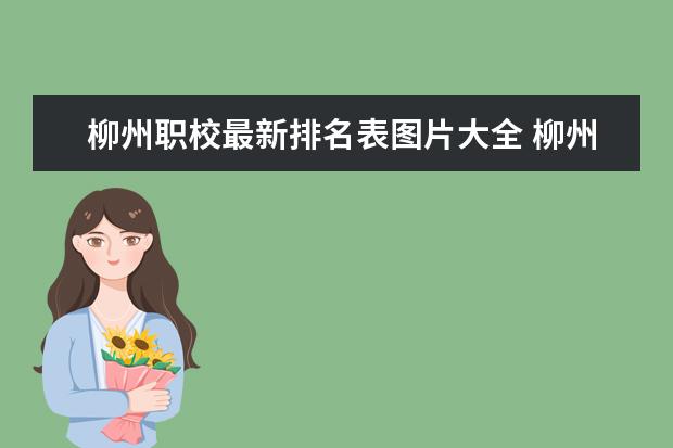 柳州职校最新排名表图片大全 柳州职校排名榜