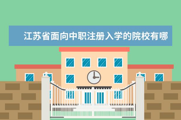 江苏省面向中职注册入学的院校有哪些