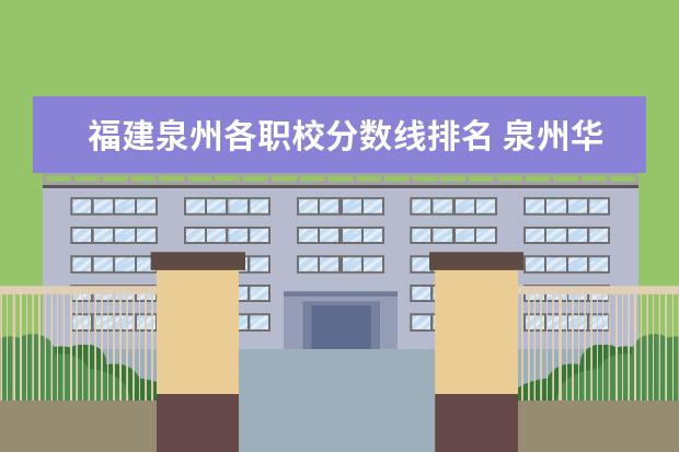 福建泉州各职校分数线排名 泉州华侨职业中专学校录取分数线？