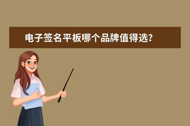 电子签名平板哪个品牌值得选？