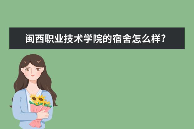 闽西职业技术学院的宿舍怎么样?