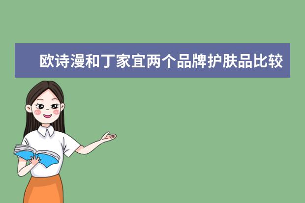 欧诗漫和丁家宜两个品牌护肤品比较，哪个档次更高一层啊？
