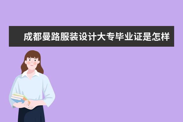 成都曼路服装设计大专毕业证是怎样的，和成教大专学校性质一样吗