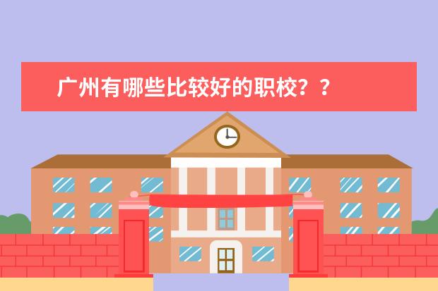 广州有哪些比较好的职校？？