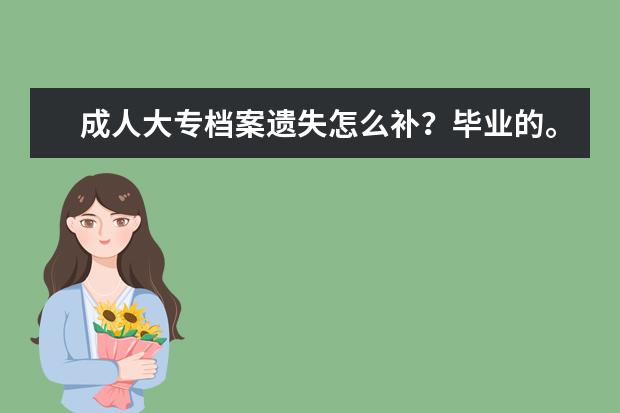 成人大专档案遗失怎么补？毕业的。