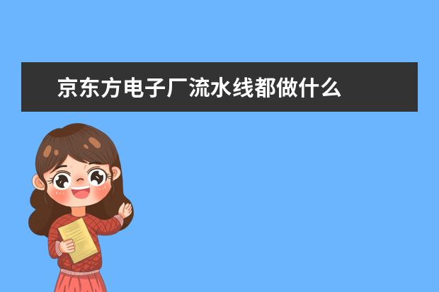 京东方电子厂流水线都做什么