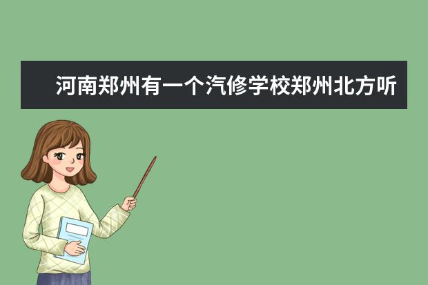 河南郑州有一个汽修学校郑州北方听说还不错是真的吗