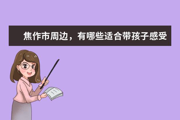 焦作市周边，有哪些适合带孩子感受大自然的好去处？