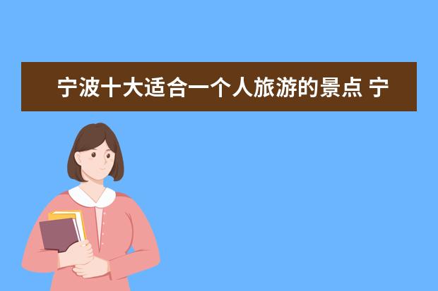 宁波十大适合一个人旅游的景点 宁波适合自己去的地方有哪些