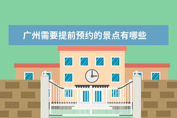 广州需要提前预约的景点有哪些