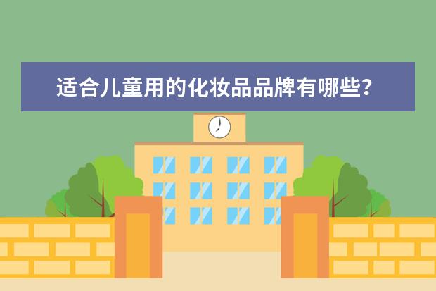 适合儿童用的化妆品品牌有哪些？