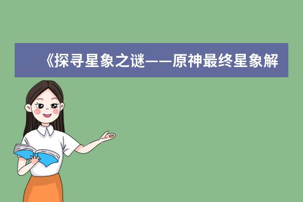 《探寻星象之谜——原神最终星象解谜攻略》（解密神秘符文，揭开星座之谜，闯荡原神世界的最终挑战！）