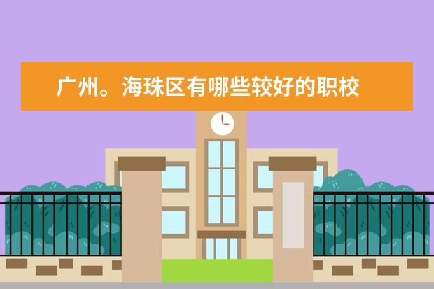广州。海珠区有哪些较好的职校