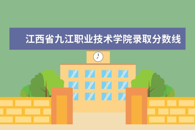 江西省九江职业技术学院录取分数线是多少