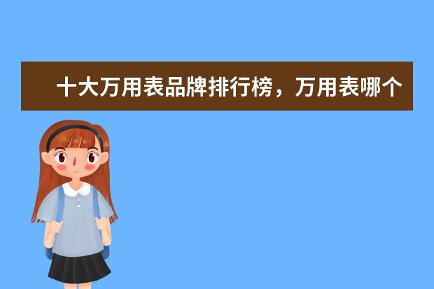 十大万用表品牌排行榜，万用表哪个品牌质量好_万用表什么牌子的好