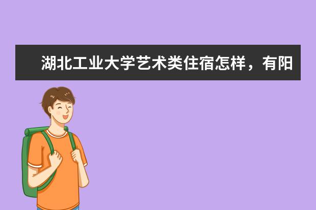 湖北工业大学艺术类住宿怎样，有阳台吗？