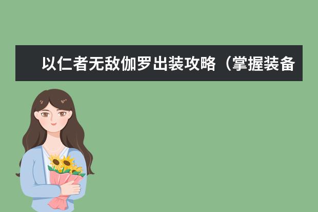 以仁者无敌伽罗出装攻略（掌握装备选择，成为无敌的伽罗）