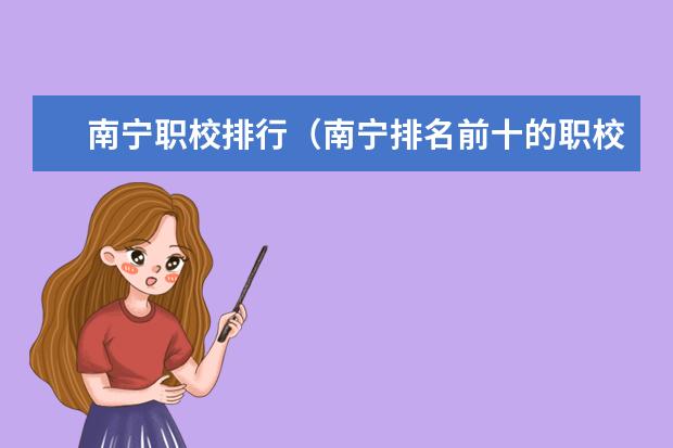 南宁职校排行（南宁排名前十的职校）
